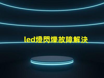 led燈閃爍故障解決方法 led燈燈珠壞了怎么維修